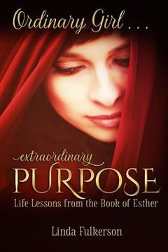 portada Ordinary Girl Extraordinary Purpose: Life Lessons from the Book of Esther (en Inglés)