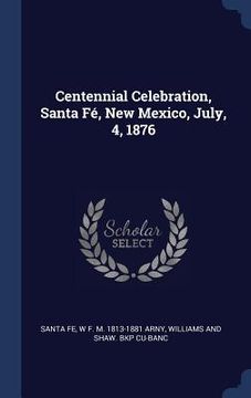 portada Centennial Celebration, Santa Fé, New Mexico, July, 4, 1876