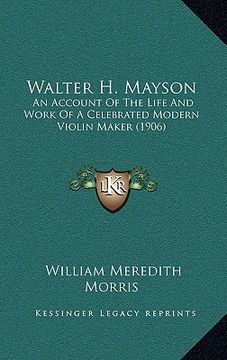 portada walter h. mayson: an account of the life and work of a celebrated modern violin maker (1906) (in English)
