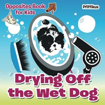 portada Drying Off the Wet Dog | Opposites Book for Kids