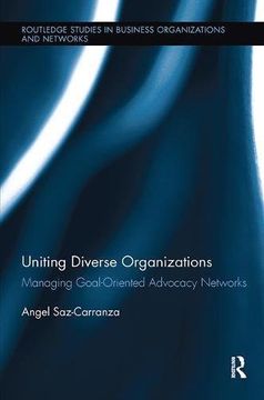 portada Uniting Diverse Organizations: Managing Goal-Oriented Advocacy Networks (Routledge Studies in Business Organizations and Networks) (in English)