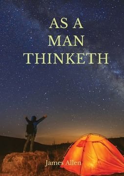 portada As a man thinketh: A 1903 self-help book by James Allen: I have tried to make the book simple, so that all can easily grasp and follow it 