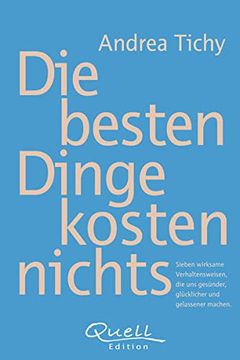 portada Die Besten Dinge Kosten Nichts: Sieben Wirksame Verhaltensweisen, die Gesünder, Glücklicher und Gelassener Machen (en Alemán)