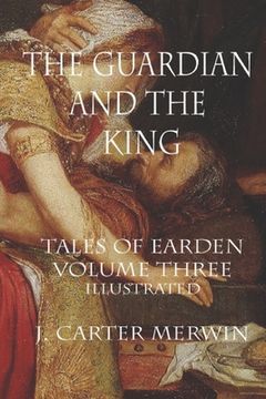 portada The Guardian and the King: The Tales of Earden: Volume III (en Inglés)