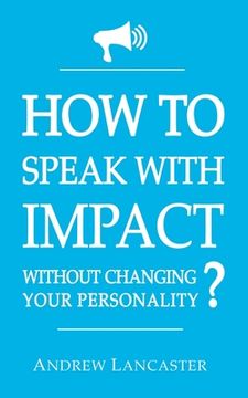 portada HOW TO SPEAK WITH IMPACT Without Changing Your Personality ?: The Ultimate Guide to be More Charismatic and Make People Finally Listen to You - How to (en Inglés)