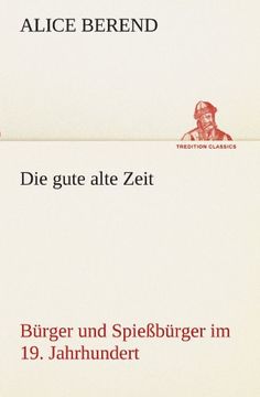 portada Die gute alte Zeit: Bürger und Spießbürger im 19. Jahrhundert (TREDITION CLASSICS) (German Edition) (en Alemán)