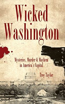portada Wicked Washington: Mysteries, Murder & Mayhem in America's Capital (en Inglés)