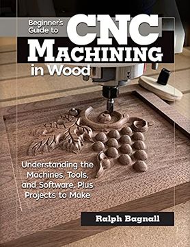portada Beginner'S Guide to cnc Woodworking: Understanding the Machines, Tools and Software, Plus Projects to Make (en Inglés)