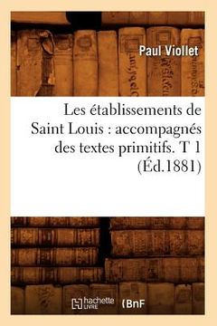 portada Les Établissements de Saint Louis: Accompagnés Des Textes Primitifs. T 1 (Éd.1881) (en Francés)