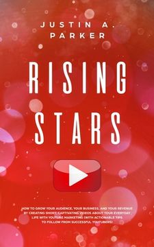 portada Rising Stars: How To Grow Your Audience, Your Business, And Your Revenue By Creating Short, Captivating Videos About Your Everyday L (in English)