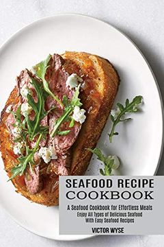 portada Seafood Recipe Cookbook: Enjoy all Types of Delicious Seafood With Easy Seafood Recipes (a Seafood Cookbook for Effortless Meals) (en Inglés)