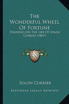 portada the wonderful wheel of fortune: founded on the life of solon currier (1867) (in English)