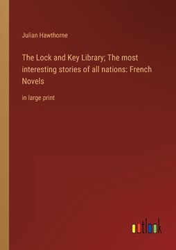 portada The Lock and Key Library; The most interesting stories of all nations: French Novels: in large print (en Inglés)