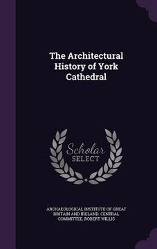 portada The Architectural History of York Cathedral (en Inglés)