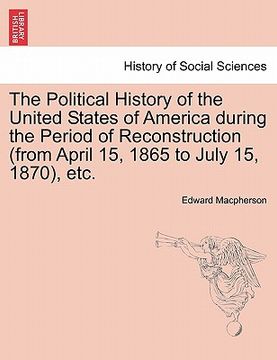 portada the political history of the united states of america during the period of reconstruction (from april 15, 1865 to july 15, 1870), etc.