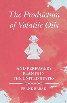 portada The Production of Volatile Oils and Perfumery Plants in the United States 