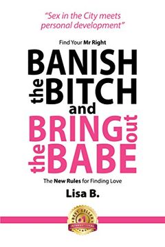 portada Banish The Bitch And Bring Out The Babe: Find Your Mr Right.  The New Rules For Finding Love