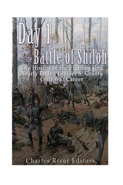 portada Day 1 of the Battle of Shiloh: The History of the Fighting that Nearly Ended Ulysses S. Grant's Civil War Career (en Inglés)