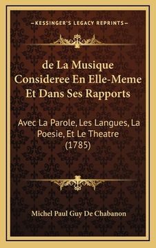 portada de La Musique Consideree En Elle-Meme Et Dans Ses Rapports: Avec La Parole, Les Langues, La Poesie, Et Le Theatre (1785) (en Francés)