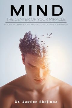 portada Mind: The Center Of Your Miracle - If You Can Change Your Mind You Can Change Your World
