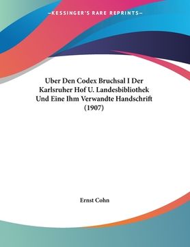 portada Uber Den Codex Bruchsal I Der Karlsruher Hof U. Landesbibliothek Und Eine Ihm Verwandte Handschrift (1907) (in German)