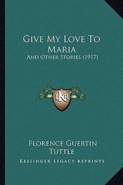 portada give my love to maria: and other stories (1917) (in English)