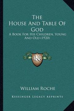 portada the house and table of god: a book for his children, young and old (1920)