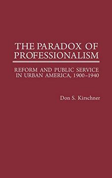 portada The Paradox of Professionalism: Reform and Public Service in Urban America, 1900-1940 (en Inglés)