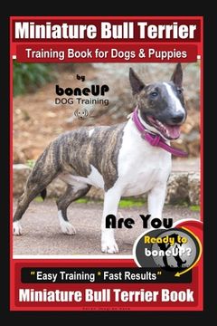 portada Miniature Bull Terrier Training Book for Dogs & Puppies By BoneUP DOG Training: Are You Ready to Bone Up? Easy Training * Fast Results Miniature Bull (en Inglés)