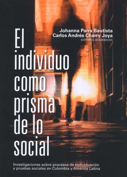 portada El individuo como prisma de lo social. Investigaciones sobre procesos de individuación y pruebas sociales en Colombia y América Latina