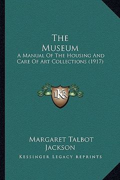 portada the museum: a manual of the housing and care of art collections (1917) (en Inglés)