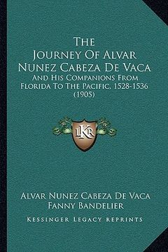 portada the journey of alvar nunez cabeza de vaca: and his companions from florida to the pacific, 1528-1536 (1905) (in English)