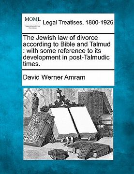 portada the jewish law of divorce according to bible and talmud: with some reference to its development in post-talmudic times. (en Inglés)