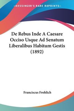 portada De Rebus Inde A Caesare Occiso Usque Ad Senatum Liberalibus Habitum Gestis (1892) (in Latin)