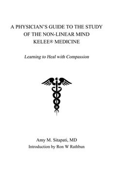portada A Physician's Guide to the Study of the Non-Linear Mind - Kelee(R) Medicine: Learning to Heal with Compassion
