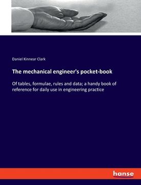 portada The mechanical engineer's pocket-book: Of tables, formulae, rules and data; a handy book of reference for daily use in engineering practice (en Inglés)