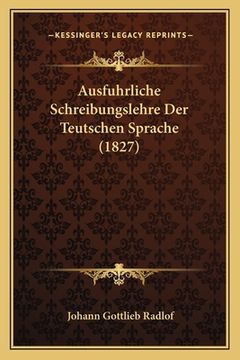 portada Ausfuhrliche Schreibungslehre Der Teutschen Sprache (1827) (en Alemán)