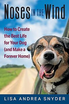 portada Noses in the Wind: How to Create the Best Life for Your dog (And Make a Forever Home) (in English)