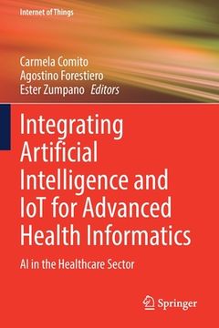 portada Integrating Artificial Intelligence and Iot for Advanced Health Informatics: AI in the Healthcare Sector (en Inglés)