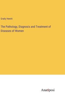 portada The Pathology, Diagnosis and Treatment of Diseases of Women (in English)