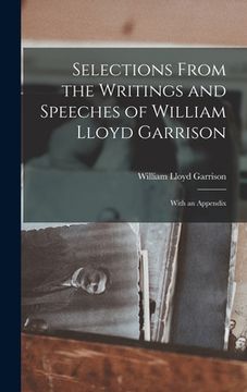 portada Selections From the Writings and Speeches of William Lloyd Garrison: With an Appendix (en Inglés)