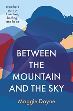 portada Between the Mountain and the Sky: A Mother’S Story of Love, Loss, Healing, and Hope (en Inglés)