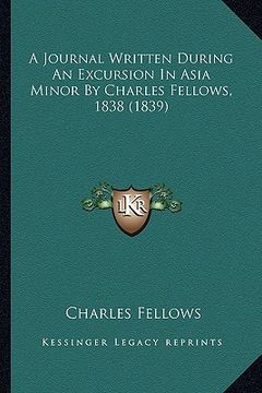 portada a journal written during an excursion in asia minor by charles fellows, 1838 (1839) (en Inglés)