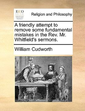 portada a friendly attempt to remove some fundamental mistakes in the rev. mr. whitfield's sermons.