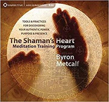 portada The Shaman's Heart Meditation Training Program: Tools and Practices for Discovering Your Authentic Power, Purpose, and Presence (in English)