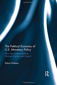 portada The Political Economy of U.S. Monetary Policy: How the Federal Reserve Gained Control and Uses It (in English)