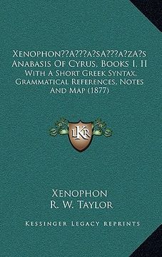 portada xenophona acentsacentsa a-acentsa acentss anabasis of cyrus, books i, ii: with a short greek syntax, grammatical references, notes and map (1877) (en Inglés)