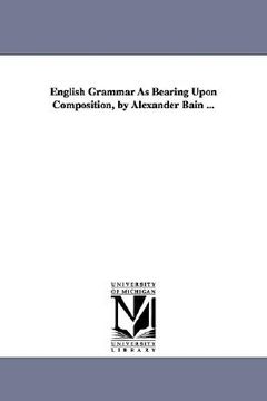 portada english grammar as bearing upon composition, by alexander bain ...