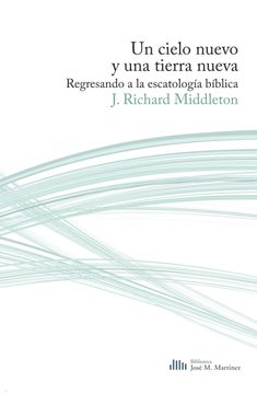 portada Un Cielo Nuevo y una Tierra Nueva: Regresando a la Escatología Bíblica: 10 (Biblioteca José María Martínez)