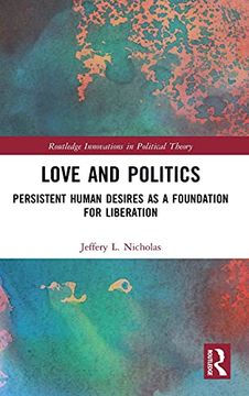 portada Love and Politics: Persistent Human Desires as a Foundation for Liberation (Routledge Innovations in Political Theory) (en Inglés)